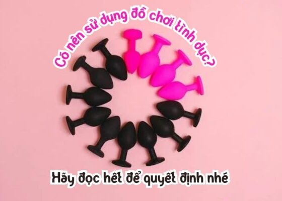 Có nên sử dụng đồ chơi tình dục?